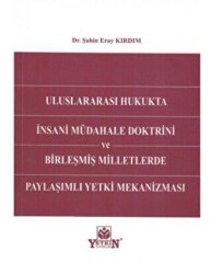 Uluslararası Hukukta İnsani Müdahale Doktrini ve Birleşmiş Milletlerde Paylaşımlı Yetki Mekanizması - Yetkin Yayınları