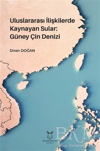 Uluslararası İlişkilerde Kaynayan Sular: Güney Çin Denizi - Akademisyen Kitabevi