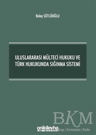 Uluslararası Mülteci Hukuku ve Türk Hukukunda Sığınma Sistemi - On İki Levha Yayınları