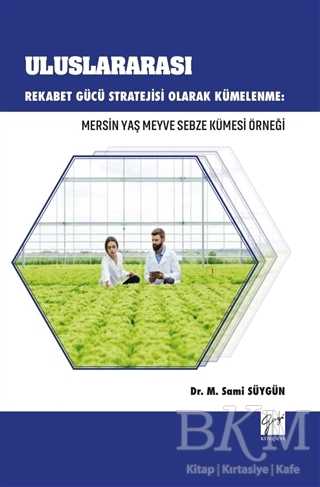 Uluslararası Rekabet Gücü Stratejisi Olarak Kümelenme: Mersin Yaş Meyve Sebze Kümesi Örneği - Gazi Kitabevi