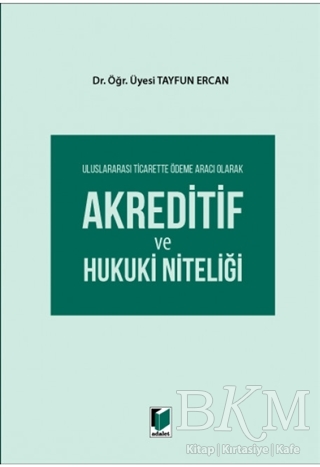 Uluslararası Ticarette Ödeme Aracı Olarak Akreditif ve Hukuki Niteliği - Adalet Yayınevi