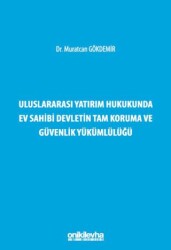 Uluslararası Yatırım Hukukunda Ev Sahibi Devletin Tam Koruma ve Güvenlik Yükümlülüğü - On İki Levha Yayınları
