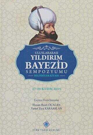 Uluslararası Yıldırım Bayezid Sempozyumu Bildiriler Kitabı - Türk Tarih Kurumu Yayınları