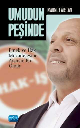 Umudun Peşinde: Mahmut Arslan - Emek ve Hak Mücadelesine Adanan Bir Ömür - Nobel Akademik Yayıncılık