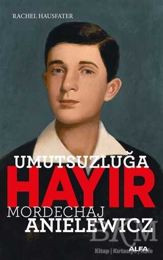 Umutsuzluğa Hayır - Mordechaj Anielewicz - Alfa Yayınları