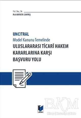 Uncitral Model Hukuk Temelinde Uluslararası Ticari Hakem Kararlarına Karşı Başvuru Yolu - Adalet Yayınevi