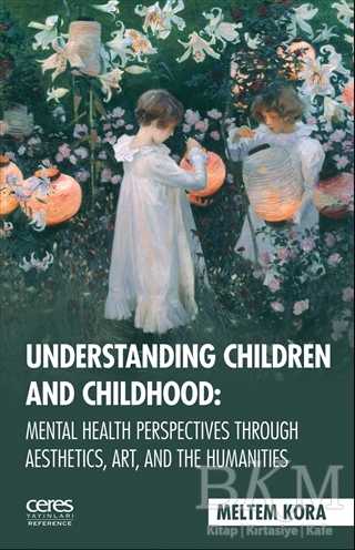 Understanding Children And Childhood: Mental Health Perspectives Through Aesthetics, Art, Aad The Humanities - Ceres Yayınları