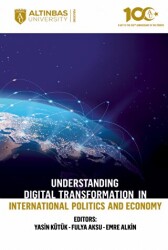 Understanding Digital Transformation in International Politics and Economy - Altınbaş Üniversitesi Yayınları