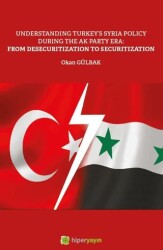 Understanding Turkey’s Syria Policy During The AK Party Era: From Desecuritization to Securitization - Hiperlink Yayınları
