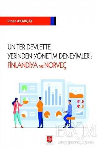 Üniter Devlette Yerinden Yönetim Deneyimleri: Finlandiya ve Norveç - Ekin Basım Yayın