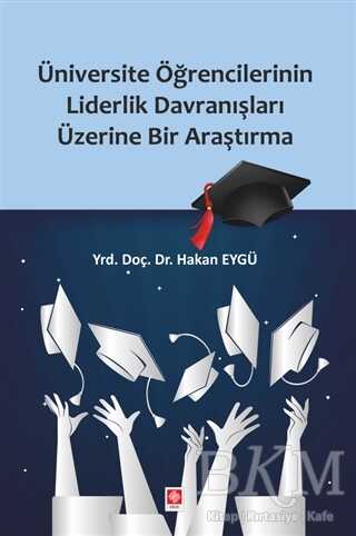 Üniversite Öğrencilerinin Liderlik Davranışları Üzerine Bir Araştırma - Ekin Basım Yayın