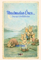 Unutmadan Önce... Duyup Gördüklerim - Tilki Kitap