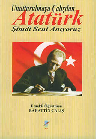 Unutturulmaya Çalışılan Atatürk Şimdi Seni Anıyoruz