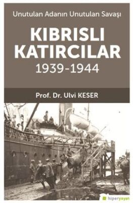 Unutulan Adanın Unutulan Savaşı Kıbrıs’lı Katırcılar 1939-1944 - 1