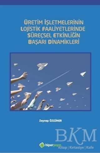 Üretim İşletmelerinin Lojistik Faaliyetlerinde Süreçsel Etkinliğin Başarı Dinamikleri - 1