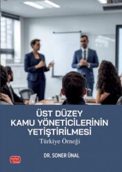 Üst Düzey Kamu Yöneticilerinin Yetiştirilmesi: Türkiye Örneği - Nobel Bilimsel Eserler