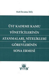 Üst Kademe Kamu Yöneticilerinin Atanmaları, Nitelikleri ve Görevlerinin Sona Ermesi - Yetkin Yayınları