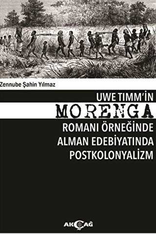 Uwe Timm`in Morenga Romanı Örneğinde Alman Edebiyatında Postkolonyalizm - Akçağ Yayınları