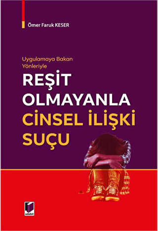 Uygulamaya Bakan Yönleriyle Reşit Olmayanla Cinsel İlişki Suçu - Adalet Yayınevi