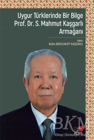 Uygur Türklerinde Bir Bilge Prof. Dr . S. Mahmut Kaşgarlı Armağanı - Kesit Yayınları