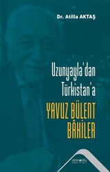 Uzunyayla`dan Türkistan`a Yavuz Bülent Bakiler - Altınordu Yayınları
