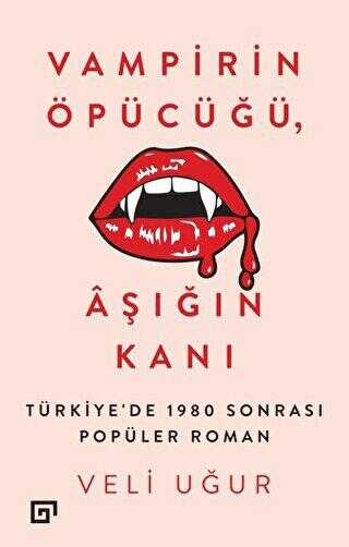Vampirin Öpücüğü, Aşığın Kanı: Türkiye’de 1980 Sonrası Popüler Roman - Koç Üniversitesi Yayınları