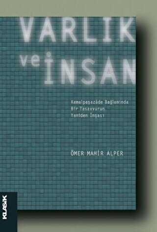 Varlık ve İnsan: Kemalpaşazade Bağlamında Bir Tasavvurun Yeniden İnşası - Klasik Yayınları