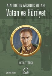 Vatan ve Hürriyet – Atatürk’ün Askerlik Yılları - Angora Kitapları