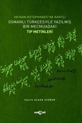 Vatikan Kütüphanesi’ne Kayıtlı Osmanlı Türkçesiyle Yazılmış Bir Mecmuadaki Tıp Metinleri - Akçağ Yayınları