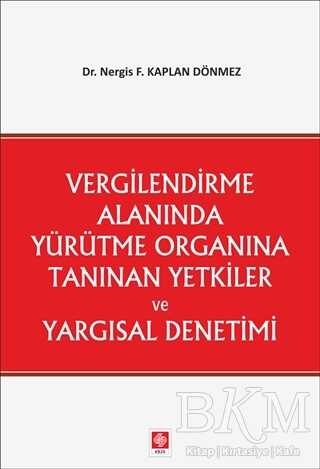 Vergilendirme Alanında Yürütme Organına Tanınan Yetkiler ve Yargısal Denetimi - Ekin Basım Yayın