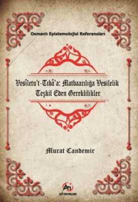 Vesiletu`t-Tıba`a: Matbaacılığa Vesilelik Teşkil Eden Gereklilikler - 1