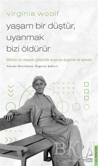 Virginia Woolf - Yaşam Bir Düştür, Uyanmak Bizi Öldürür - Destek Yayınları