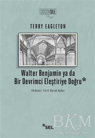 Walter Benjamin ya da Bir Devrimci Eleştiriye Doğru - Sel Yayıncılık