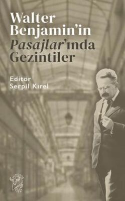 Walter Benjamin’in Pasajlar’ında Gezintiler - 1