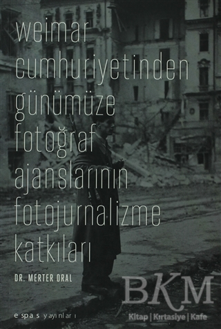 Weimar Cumhuriyetinden Günümüze Fotoğraf Ajanslarının Fotojurnalizme Katkıları - Espas Kuram Sanat Yayınları