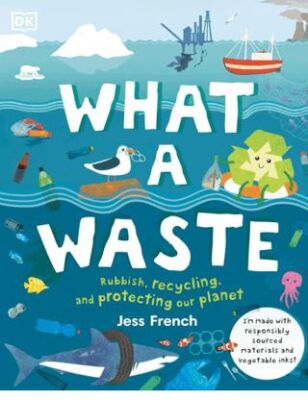 What A Waste: Rubbish, Recycling, and Protecting Our Planet - 1