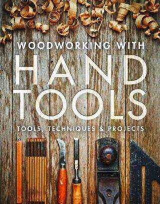 Woodworking with Hand Tools: Tools Techniques Projects