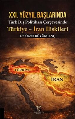 XXI. Yüzyıl Başlarında Türk Dış Politikası Çerçevesinde Türkiye - İran İlişkileri - 1