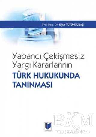 Yabancı Çekişmesiz Yargı Kararlarının Türk Hukukunda Tanınması - Adalet Yayınevi