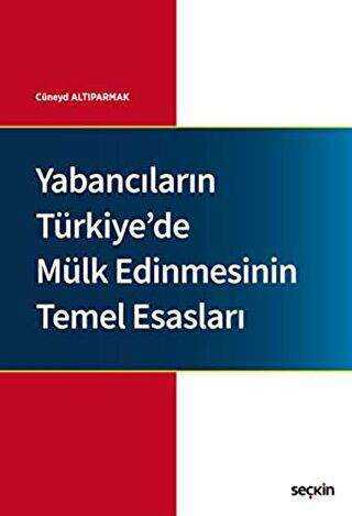 Yabancıların Türkiye`de Mülk Edinmesinin Temel Esasları - Seçkin Yayıncılık