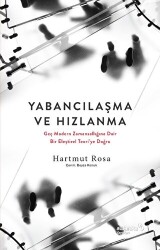 Yabancılaşma ve Hızlanma - Geç Modern Zamansallığına Dair Bir Eleştirel Teori`ye Doğru - Albaraka Yayınları