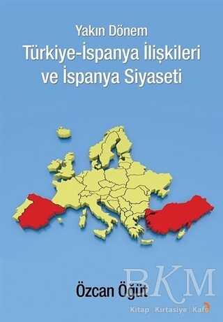 Yakın Dönem Türkiye-İspanya İlişkileri ve İspanya Siyaseti - Cinius Yayınları