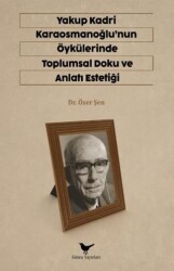 Yakup Kadri Karaosmanoğlu`nun Öykülerinde Toplumsal Doku ve Anlatı Estetiği - Günce Yayınları