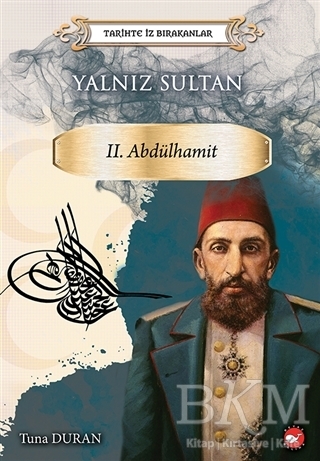 Yalnız Sultan 2. Abdülhamit - Tarihte İz Bırakanlar - Beyaz Balina Yayınları