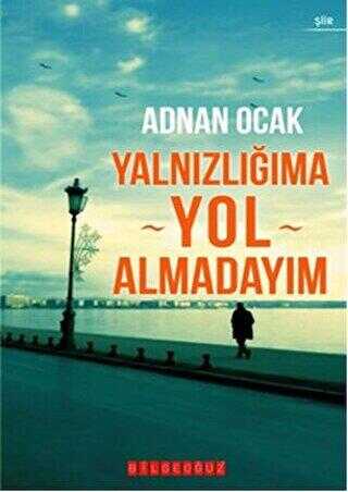Yalnızlığıma Yol Almadayım - Bilgeoğuz Yayınları