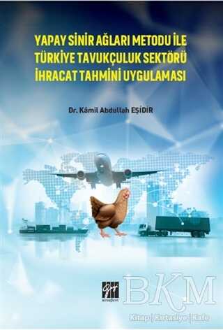 Yapay Sinir Ağları Metodu İle Türkiye Tavukçuluk Sektörü İhracat Tahmini Uygulaması - Gazi Kitabevi