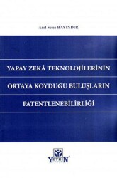 Yapay Zeka Teknolojilerinin Ortaya Koyduğu Buluşların Patentlenebilirliği - Yetkin Yayınları