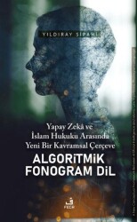Yapay Zeka ve İslam Hukuku Arasında Yeni Bir Kavramsal Çerçeve Algoritmik Fonogram Dil - Fecr Yayınları