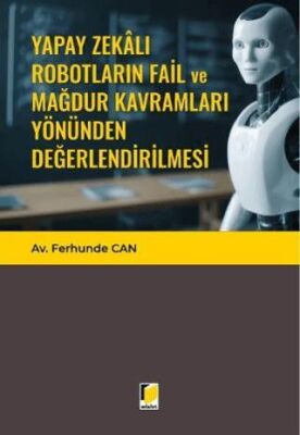 Yapay Zekalı Robotların Fail ve Mağdur Kavramları Yönünden Değerlendirilmesi - 1