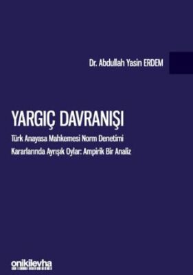 Yargıç Davranışı - Türk Anayasa Mahkemesi Norm Denetimi Kararlarında Ayrışık Oylar: Ampirik Bir Anal - 1